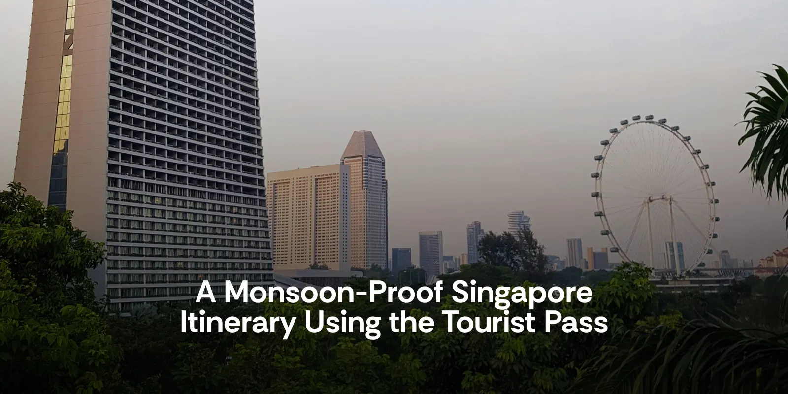 A Monsoon Proof Singapore Itinerary Using the Tourist Pass