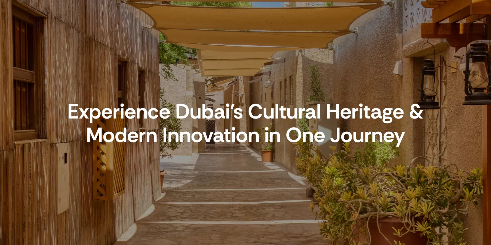 Experience Dubai S Cultural Heritage & Modern Innovation in One Journey