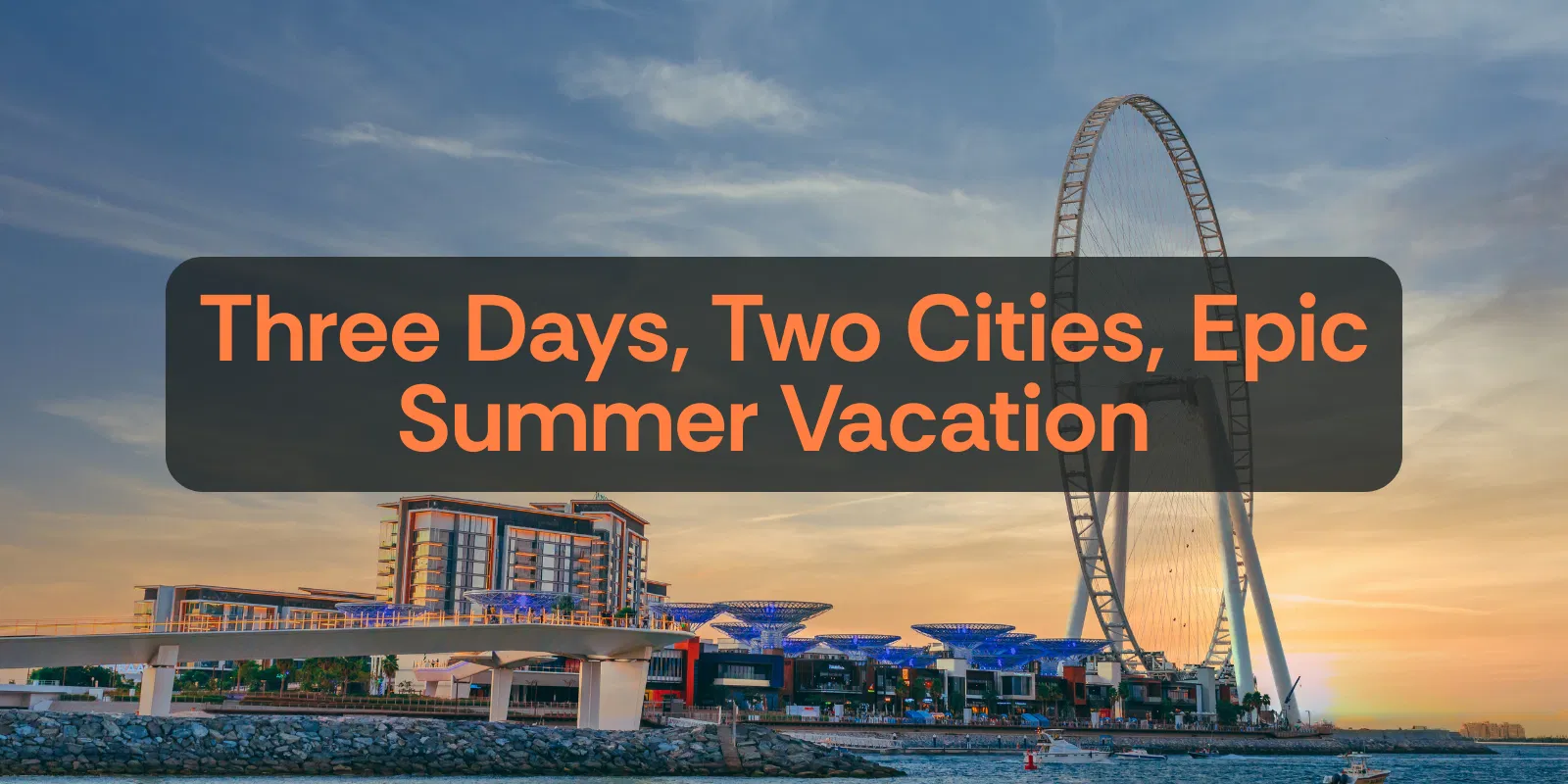 Three Days, Two Cities, Epic Summer Vacation   Dubai   Uae   Alike