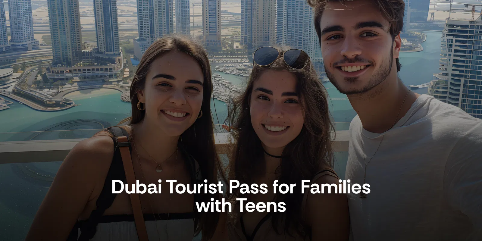 Dubai Tourist Pass for Families With Teens